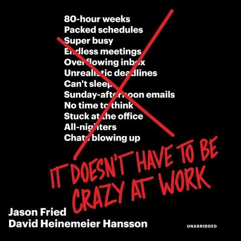 It Doesn't Have to Be Crazy at Work - Jason Fried, David Heinemeier Hansson