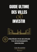 Cover-Bild zum Titel 'Guide ultime des villes où investir' von 'Club Rentabilité'
