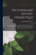 Cover-Bild zum Titel 'Dictionnaire Mytho-hermétique: Dans Lequel On Trouve Les Allégories Fabuleuses Des Poètes, Les Métaphores, Les Énigmes Et Les Termes Barbares Des Phi' von 'Antoine-Joseph Pernety'
