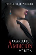 Cover-Bild zum Titel 'Cuando Tu Ambición Me Mira' von 'Vanesa Gutierrez Portero'