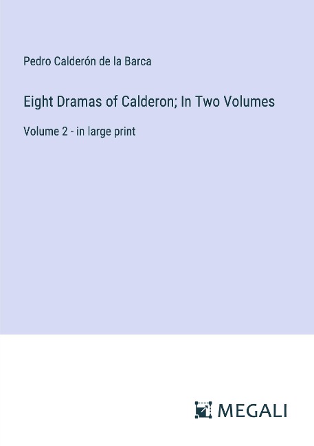 Eight Dramas of Calderon; In Two Volumes - Pedro Calderón De La Barca