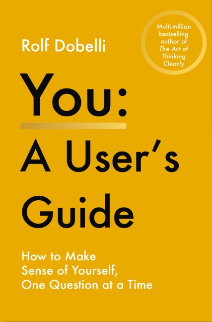 You - A User's Guide - Rolf Dobelli