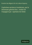 Cover-Bild zum Titel 'Capitaines anciens et modernes, par le lieutenant général don , traduit de l'espagnol par capitaine du Génie' von 'Evaristo San Miguel, Ed. de La Barre Duparcq'