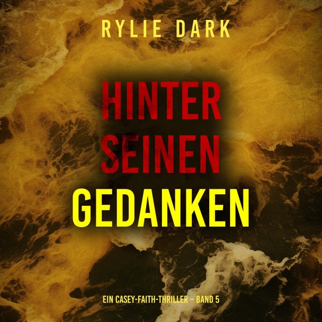 Hinter seinen Gedanken (Ein Casey-Faith-Thriller ¿ Band 5) - Rylie Dark