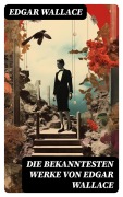 Cover-Bild zum Titel 'Die bekanntesten Werke von Edgar Wallace' von 'Edgar Wallace'