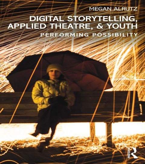 Digital Storytelling, Applied Theatre, & Youth - Megan Alrutz