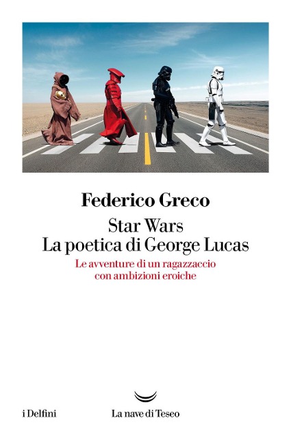 Star Wars. La poetica di George Lucas. Le avventure di un ragazzaccio con ambizioni eroiche - Federico Greco