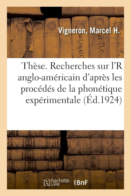 Thèse. Recherches Sur l'r Anglo-Américain d'Après Les Procédés de la Phonétique Expérimentale: Exercices Techniques Préparatoires, Indication de Procé - Marcel H. Vigneron