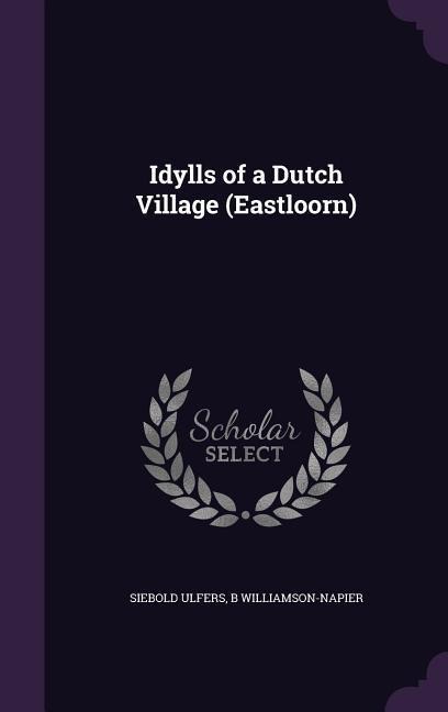 Idylls of a Dutch Village (Eastloorn) - Siebold Ulfers, B. Williamson-Napier