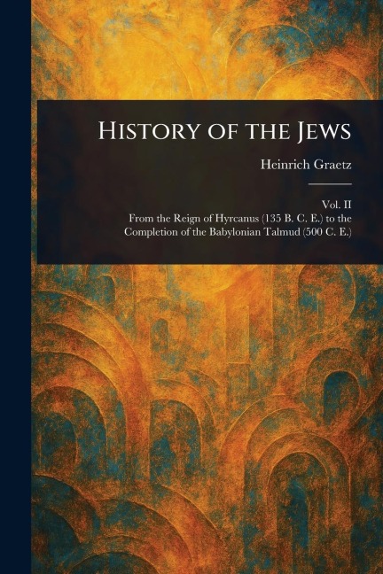 History of the Jews - Heinrich Graetz