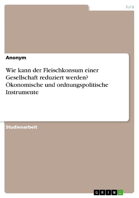 Wie kann der Fleischkonsum einer Gesellschaft reduziert werden? Ökonomische und ordnungspolitische Instrumente - 