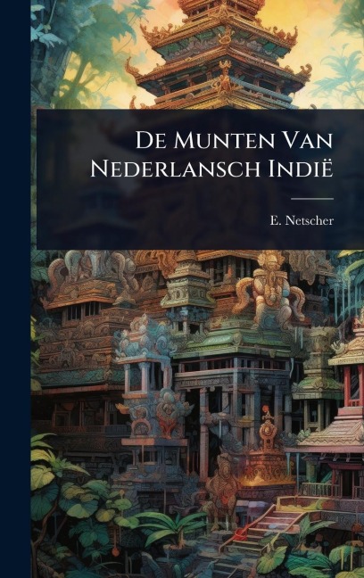 De Munten Van Nederlansch Indië - E. Netscher