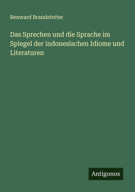 Das Sprechen und die Sprache im Spiegel der indonesischen Idiome und Literaturen - Renward Brandstetter