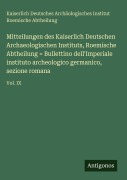 Cover-Bild zum Titel 'Mitteilungen des Kaiserlich Deutschen Archaeologischen Instituts, Roemische Abtheilung = Bullettino dell'Imperiale instituto archeologico germanico, sezione romana' von 'Kaiserlich Deutsches Archäologisches Institut Roemische Abtheilung'