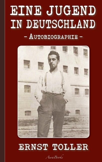 Ernst Toller: Eine Jugend in Deutschland - Ernst Toller