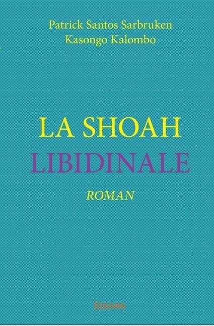 La Shoah libidinale - Patrick Santos Sarbruke Kasongo Kalombo