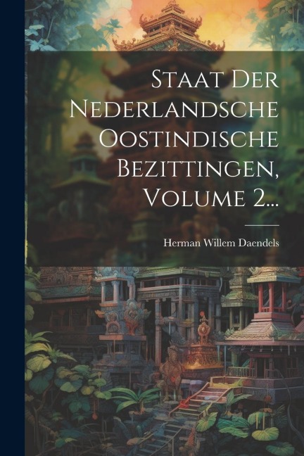 Staat Der Nederlandsche Oostindische Bezittingen, Volume 2... - Herman Willem Daendels