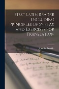 First Latin Reader Including Principles of Syntax and Exercises for Translation - Jared W. Scudder