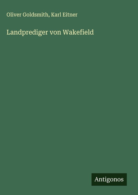 Landprediger von Wakefield - Oliver Goldsmith, Karl Eitner