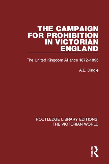 The Campaign for Prohibition in Victorian England - A. E. Dingle