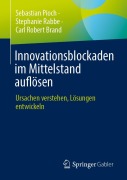 Cover-Bild zum Titel 'Innovationsblockaden im Mittelstand auflösen' von 'Sebastian Pioch, Stephanie Rabbe, Carl Robert Brand'