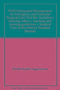 Who Integrated Management for Emergency and Essential Surgical Care Tool Kit - World Health Organization