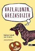 Cover-Bild zum Titel 'Bazi, Blunzn, Breznsoizer' von 'Johann Rottmeir'