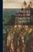 Cover-Bild zum Titel 'Li Regret Guillaume Comte De Hainaut' von 'Anonymous'