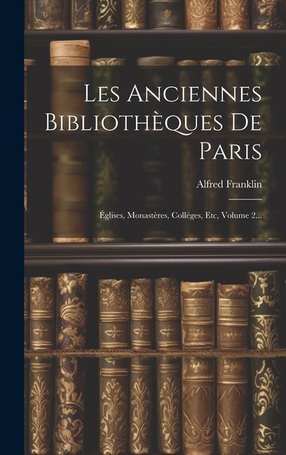 Les Anciennes Bibliothèques De Paris - Alfred Franklin