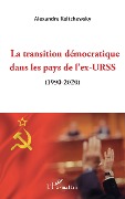Cover-Bild zum Titel 'La transition démocratique dans les pays de l'ex-URSS' von 'Alexandre Keltchewsky'