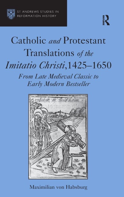 Catholic and Protestant Translations of the Imitatio Christi, 1425-1650 - Maximilian von Habsburg