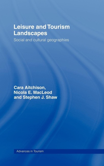 Leisure and Tourism Landscapes - Cara Aitchison, Nicola E Macleod, Nicola E. MacLeod