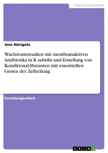 Wachstumsstudien mit membranaktiven Antibiotika in B. subtilis und Erstellung von Konditional-Mutanten mit essentiellen Genen der Zellteilung - Jens Abrigata