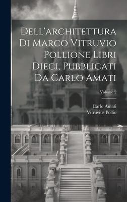Dell'architettura di Marco Vitruvio Pollione libri dieci, pubblicati da Carlo Amati; Volume 2 - Vitruvius Pollio, Carlo Amati