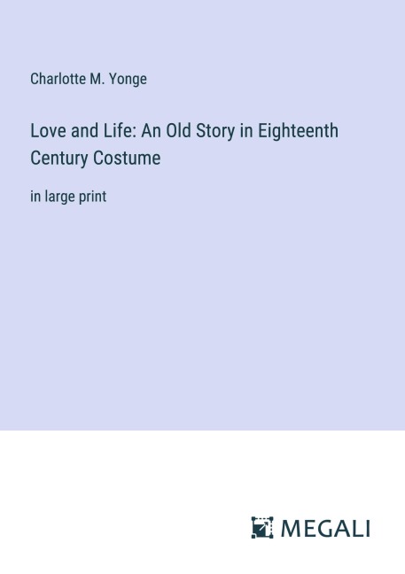 Love and Life: An Old Story in Eighteenth Century Costume - Charlotte M. Yonge