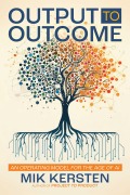 Cover-Bild zum Titel 'Output to Outcome' von 'Mik Kersten'