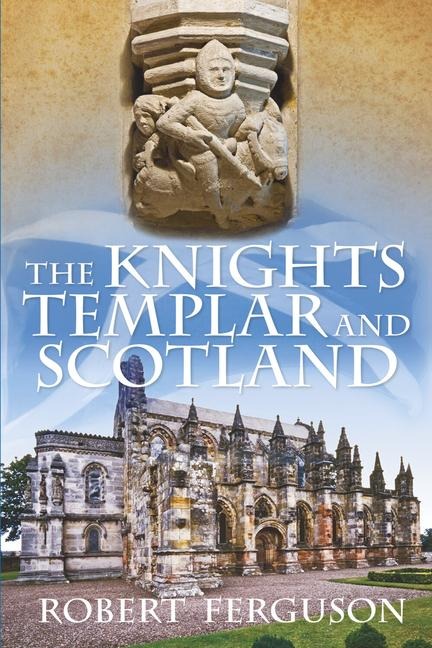 The Knights Templar and Scotland - Robert Ferguson