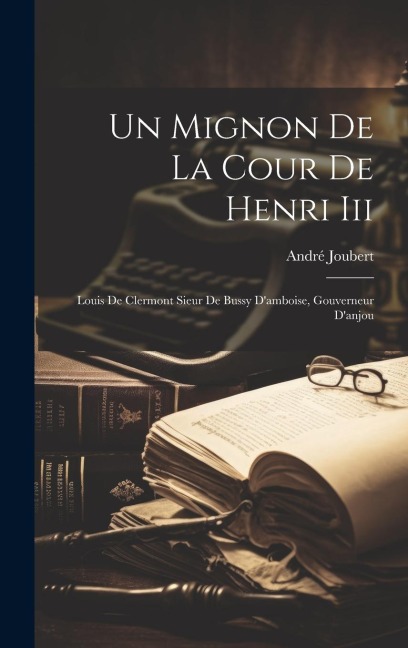 Un Mignon De La Cour De Henri Iii - André Joubert