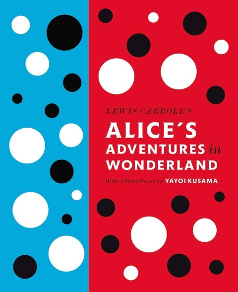 Lewis Carroll's Alice's Adventures in Wonderland: With Artwork by Yayoi Kusama - Lewis Carroll