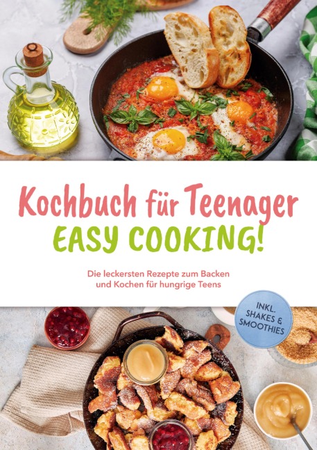 Kochbuch für Teenager - Easy Cooking!: Die leckersten Rezepte zum Backen und Kochen für hungrige Teens - inkl. Shakes & Smoothies - Greta Mühlenbruch