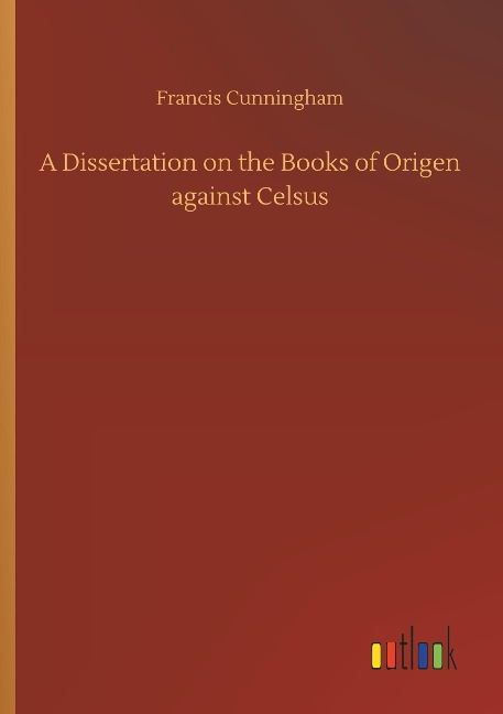 A Dissertation on the Books of Origen against Celsus - Francis Cunningham