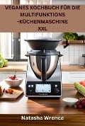 Cover-Bild zum Titel 'Veganes Kochbuch für die Multifunktions -Küchenmaschine XXL' von 'Natasha Wrence'
