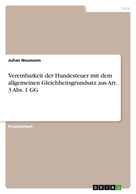 Vereinbarkeit der Hundesteuer mit dem allgemeinen Gleichheitsgrundsatz aus Art. 3 Abs. 1 GG - Julian Neumann