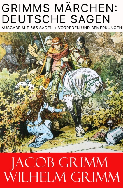 Grimms Märchen: Deutsche Sagen - Ausgabe mit 585 Sagen + Vorreden und Bemerkungen - Jacob Grimm, Wilhelm Grimm
