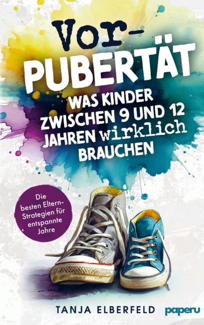 Vorpubertät: Was Kinder zwischen 9 und 12 Jahren wirklich brauchen - Die besten Eltern-Strategien für entspannte Jahre - Tanja Elberfeld