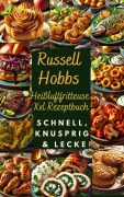 Russell Hobbs Heißluftfritteuse Xxl Rezeptbuch: Schnell, Knusprig & Lecker - Nora Genussliebe