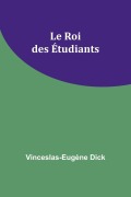 Cover-Bild zum Titel 'Le Roi des Étudiants' von 'Vinceslas-Eugène Dick'