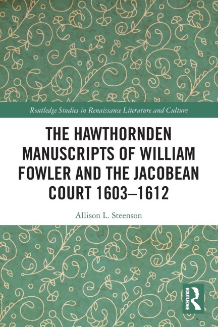 The Hawthornden Manuscripts of William Fowler and the Jacobean Court 1603-1612 - Allison L. Steenson