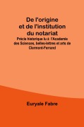 Cover-Bild zum Titel 'De l'origine et de l'institution du notariat; Précis historique lu à l'Academie des Sciences, belles-lettres et arts de Clermont-Ferrand' von 'Euryale Fabre'