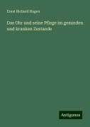 Das Ohr und seine Pflege im gesunden und kranken Zustande - Ernst Richard Hagen